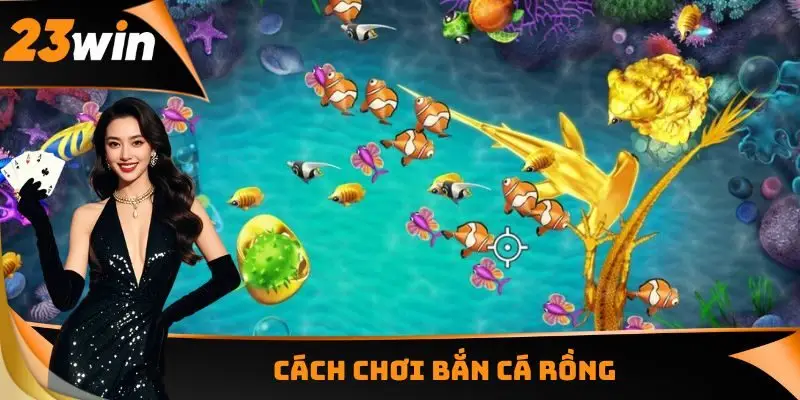 Cách chơi Bắn cá Rồng