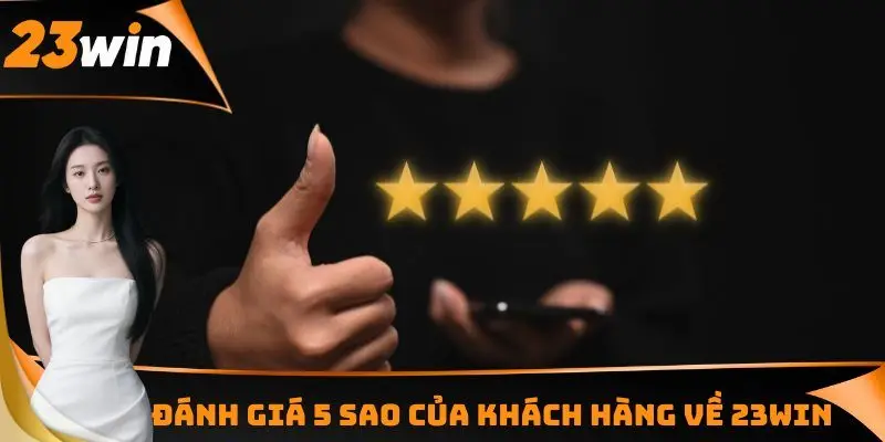 23WIN 15 Đánh giá 5 sao của khách hàng về 23WIN