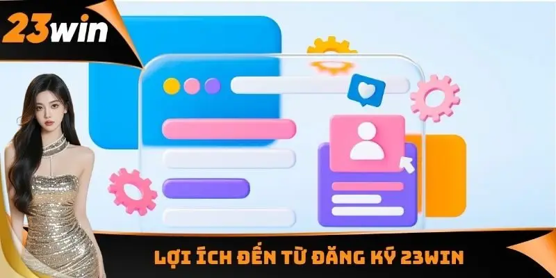 Lợi ích đến từ đăng ký 23WIN