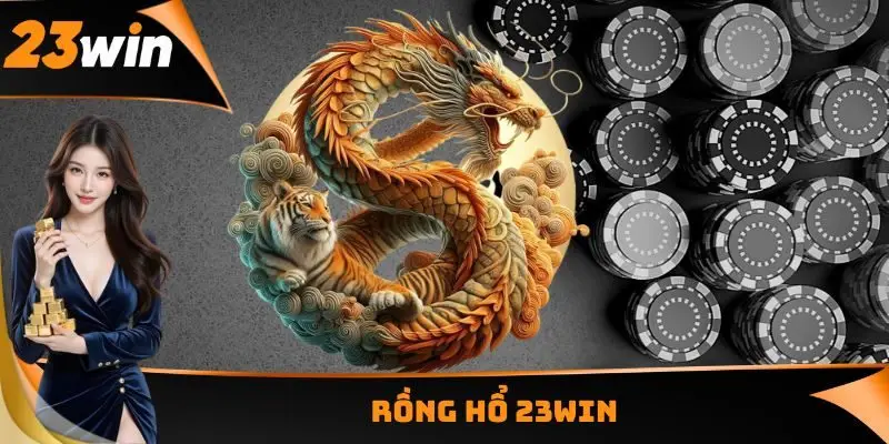 Rồng Hổ 23WIN có gì khác?