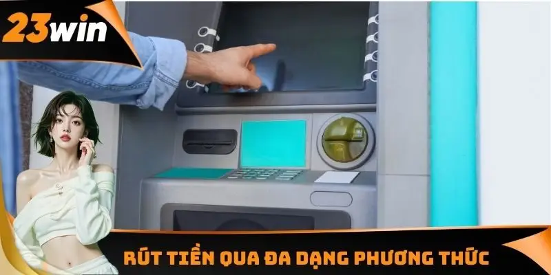 Rút tiền 23WIN thông qua đa dạng phương thức