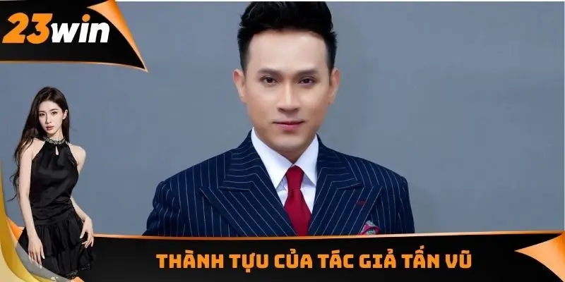 Thành tựu của tác giả Tấn Vũ