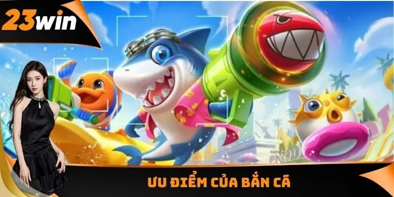 Ưu điểm của bắn cá 