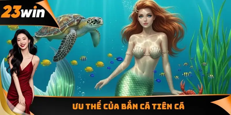 Ưu thế của Bắn cá Tiên Cá